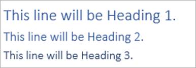 The following three lines of headings are shown in Microsoft Word's default formatting for that heading style. This line will be Heading 1. This line will be Heading 2. This line will be Heading 3.