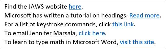 Five lines of typed content are shown, as follows: Line 1: Find the JAWS website here. (The word "here" is hyperlinked.) Line 2: Microsoft has written a tutorial on headings. Read more. (The words "Read more" are hyperlinked.) Line 3: For a list of keystroke commands, click this link. (The words "this link" are hyperlinked.) Line 4: To email Jennifer Marsala, click here. (The words "click here" are hyperlinked.) Line 5: To learn to type math in Microsoft Word, visit this site. (The words "visit this site" are hyperlinked.)