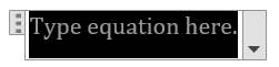 An equation box is shown, where the inner portion of the box has a black selected background with gray text that says, "Type equation here."